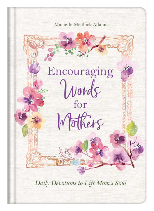 Encouraging Words for Mothers - by Michelle Medlock Adams (Hardcover)