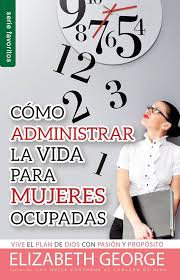 Cómo administrar la vida para mujeres ocupadas: Vive el plan de Dios con pasión y propósito (Spanish Edition) by Elizabeth George