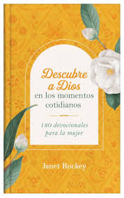 Descubre a dios en los momentos cotidianos : 180 Devocionales para la mujer