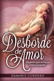 Desborde de amor: Mujeres que amaron intensamente (Spanish Edition)