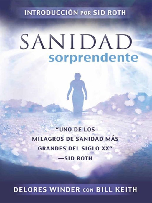 Sanidad Sorprendente: "Uno de los milagros de Sanidad mas grandes del siglo Xx" (Spanish Edition)