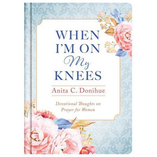 When I'm On My Knees - by Anita C donihue (Paperback)