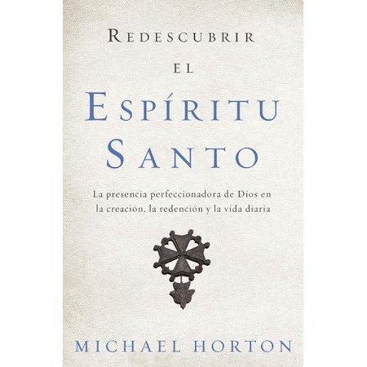 Redescubrir El espíritu Santo : La presencia perfeccionadora de Dios en la creación, La redención y la Vida Diaria (Paperback)