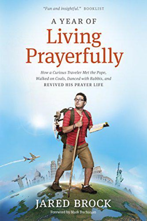 A Year of Living Prayerfully : How a Curious Traveler Met the Pope, Walked on Coals, Danced with Rabbis, and Revived His Prayer Life (Paperback)