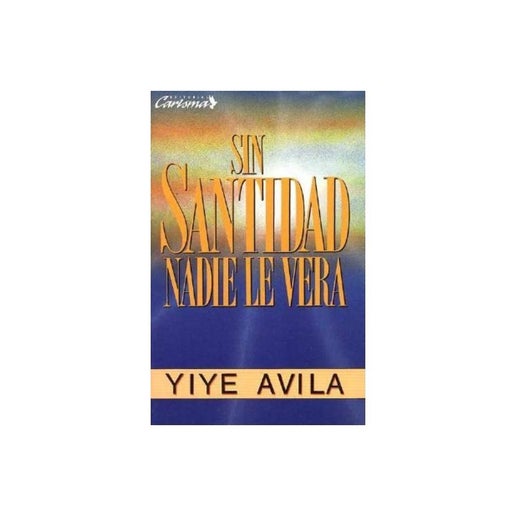 Sin Santidad Nadie le Verá - by Yiye Ávila (Paperback)
