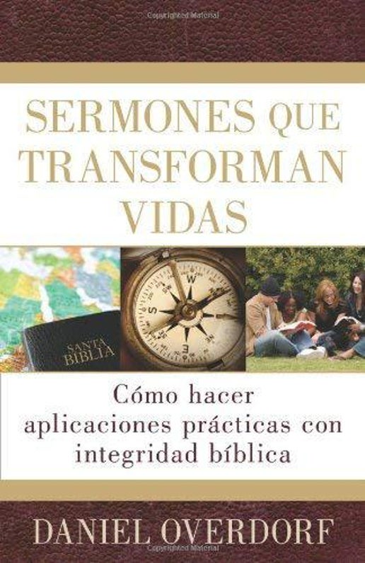 Sermones Que transforman Vidas: Como Hacer Aplicaciones Practicas con integridad Biblica = Applying the Sermon